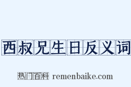 西叔兄生日反义词是什么意思的图片